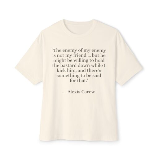 The Enemy of My Enemy - Alexis Carew - Unisex Oversized Boxy Tee